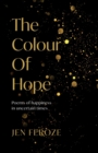 The Colour of Hope : Poems of Happiness in Uncertain Times - Book