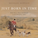 Just Born in Time : With Horse, Horn and Hound in the Shropshire Hills - Book
