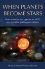 When Planets Become Stars : How to Set Up, Operate and Position an NGO in a World of Shifting Perceptions - eBook