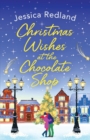 Christmas Wishes at the Chocolate Shop : The perfect festive treat from bestseller Jessica Redland - Book