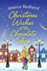Christmas Wishes at the Chocolate Shop : The perfect romantic festive treat from Jessica Redland - Book