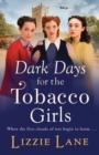 Dark Days for the Tobacco Girls : A gritty heartbreaking saga from Lizzie Lane - Book
