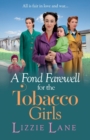 A Fond Farewell for the Tobacco Girls : A gripping historical family saga from Lizzie Lane - Book