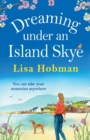 Dreaming Under An Island Skye : The perfect feel-good, romantic read from bestseller Lisa Hobman - Book