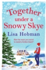 Together Under A Snowy Skye : Escape to the Isle of Skye for a festive, romantic read from Lisa Hobman - Book