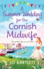 A Summer Wedding For The Cornish Midwife : The perfect uplifting read from top 10 bestseller Jo Bartlett - Book