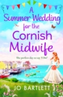 A Summer Wedding For The Cornish Midwife : The perfect uplifting read from top 10 bestseller Jo Bartlett - eBook
