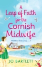 A Leap of Faith For The Cornish Midwife : An emotional, uplifting read from Jo Bartlett - Book