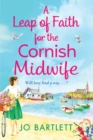 A Leap of Faith For The Cornish Midwife : The BRAND NEW emotional, uplifting read from top 10 bestseller Jo Bartlett for 2022 - Book