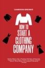 How to Start a Clothing Company - Deluxe Edition Learn Branding, Business, Outsourcing, Graphic Design, Fabric, Fashion Line Apparel, Shopify, Fashion, Social Media, and Instagram Marketing - Book