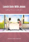 Lunch Date With Jesus : Getting Personal With Jesus in Fellowship, Partnership and Intimacy - Book