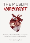 The Muslim Narcissist : An Islamic Guide to Understanding, Surviving and Healing from Narcissistic and Spiritual Abuse - Book