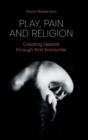 Play, Pain and Religion : Creating Gestalt Through Kink Encounter - Book