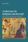 Archetypes in Religion and Beyond : A Practical Theory of Human Integration and Inspiration - Book