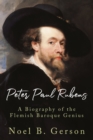 Peter Paul Rubens : A Biography of the Flemish Baroque Genius - Book