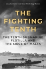 The Fighting Tenth : The Tenth Submarine Flotilla and the Siege of Malta - Book