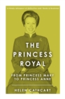 The Princess Royal : From Princess Mary to Princess Anne - Book
