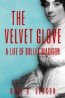 The Velvet Glove : A Life of Dolley Madison - Book