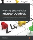 Working Smarter with Microsoft Outlook : Supercharge your office and personal productivity with expert Outlook tips and techniques - Book