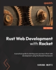 Rust Web Development with Rocket : A practical guide to starting your journey in Rust web development using the Rocket framework - Book