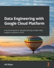 Data Engineering with Google Cloud Platform : A practical guide to operationalizing scalable data analytics systems on GCP - Book