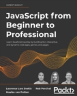 JavaScript from Beginner to Professional : Learn JavaScript quickly by building fun, interactive, and dynamic web apps, games, and pages - Book