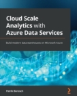 Cloud Scale Analytics with Azure Data Services : Build modern data warehouses on Microsoft Azure - Book