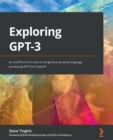 Exploring GPT-3 : An unofficial first look at the general-purpose language processing API from OpenAI - Book