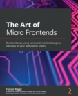 The The Art of Micro Frontends : Build websites using compositional UIs that grow naturally as your application scales - Book