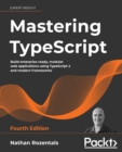 Mastering TypeScript : Build enterprise-ready, modular web applications using TypeScript 4 and modern frameworks, 4th Edition - Book