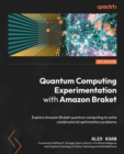 Quantum Computing Experimentation with Amazon Braket : Explore Amazon Braket quantum computing to solve combinatorial optimization problems - Book