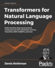 Transformers for Natural Language Processing : Build innovative deep neural network architectures for NLP with Python, PyTorch, TensorFlow, BERT, RoBERTa, and more - Book