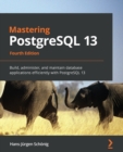 Mastering PostgreSQL 13 : Build, administer, and maintain database applications efficiently with PostgreSQL 13, 4th Edition - Book