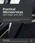 Practical Microservices with Dapr and .NET : A developer's guide to building cloud-native applications using the Dapr event-driven runtime - Book
