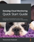 Datadog Cloud Monitoring Quick Start Guide : Proactively create dashboards, write scripts, manage alerts, and monitor containers using Datadog - Book