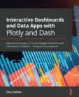 Interactive Dashboards and Data Apps with Plotly and Dash : Harness the power of a fully fledged frontend web framework in Python – no JavaScript required - Book