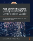 AWS Certified Machine Learning Specialty: MLS-C01 Certification Guide : The definitive guide to passing the MLS-C01 exam on the very first attempt - Book