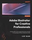Adobe Illustrator for Creative Professionals : Develop skills in vector graphic illustration and build a strong design portfolio with Illustrator 2022 - Book