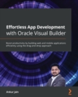 Effortless App Development with Oracle Visual Builder : Boost productivity by building web and mobile applications efficiently using the drag-and-drop approach - Book