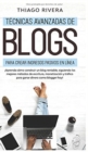 Tecnicas Avanzadas de Blogs Para Crear Ingresos Pasivos en Linea : !Aprenda Como Construir un Blog Rentable, Siguiendo los Mejores Metodos de Escritura, Monetizacion y Trafico Para Ganar Dinero Como B - Book