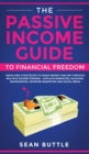 The Passive Income Guide to Financial Freedom : Ideas and Strategies to Make Money Online Through Multiple Income Streams - Affiliate Marketing, Blogging, Dropshipping, Network Marketing and Social Me - Book