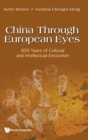 China Through European Eyes: 800 Years Of Cultural And Intellectual Encounter - Book