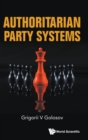 Authoritarian Party Systems: Party Politics In Autocratic Regimes, 1945-2019 - Book