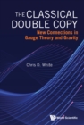 Classical Double Copy, The: New Connections In Gauge Theory And Gravity - eBook