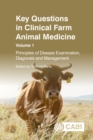 Key Questions in Clinical Farm Animal Medicine, Volume 1 : Principles of Disease Examination, Diagnosis and Management - Book