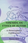 Towards an Ethics of Autism : A Philosophical Exploration - Book