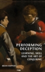 Performing Deception : Learning, Skill and the Art of Conjuring - Book