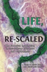 Life, Re-Scaled : The Biological Imagination in Twenty-First-Century Literature and Performance - Book