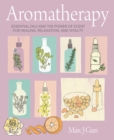 Aromatherapy : Essential Oils and the Power of Scent for Healing, Relaxation, and Vitality - Book