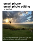 Smart Phone Smart Photo Editing : A Complete Workflow for Editing on Any Phone or Tablet Using Snapseed - Book